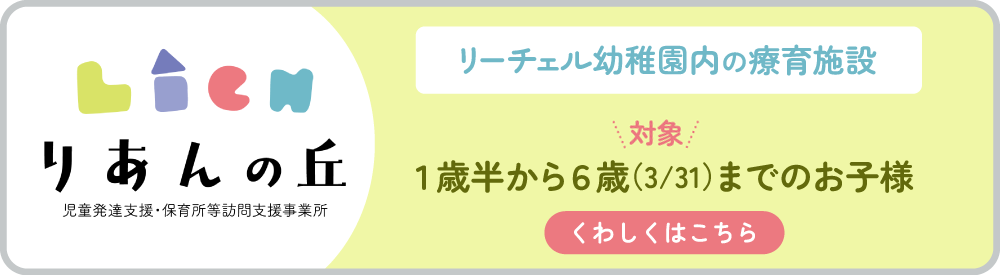 児童発達支援・保育所等訪問支援事業部 りあんの丘　1歳半から6歳（3/31）までのお子様が対象 詳しくはこちら